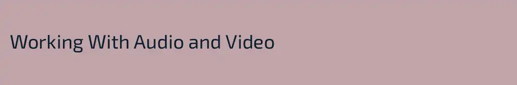 Working With Audio and Video